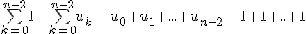 \Large{\bigsum_{k=0}^{n-2}1=\bigsum_{k=0}^{n-2}u_{k}=u_{0}+u_{1}+...+u_{n-2}=1+1+..+1}